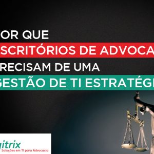 Por que escritórios de advocacia precisam de uma gestão de TI estratégica