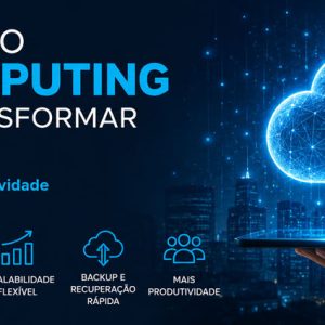 6 benefícios do Cloud Computing que podem transformar sua empresa